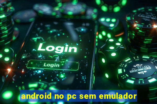 android no pc sem emulador